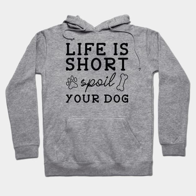 Life Is Short Spoil Your Dog Hoodie by LuckyFoxDesigns